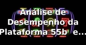 Análise de Desempenho da Plataforma 55b 📊 em 2026